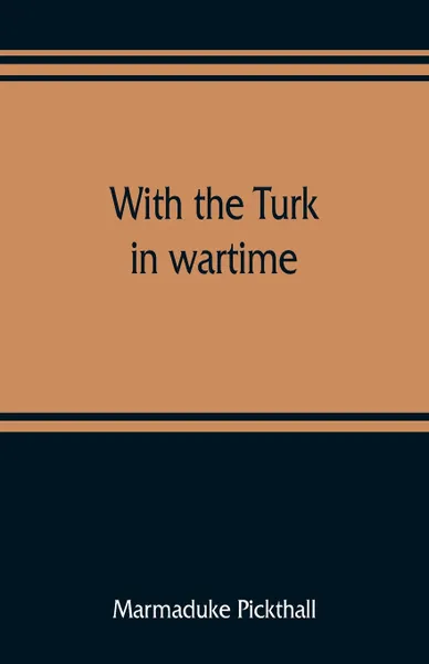 Обложка книги With the Turk in wartime, Marmaduke Pickthall