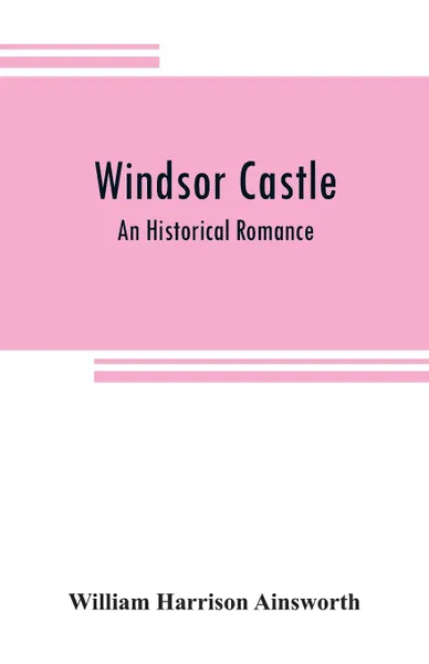 Обложка книги Windsor castle. An Historical Romance, William Harrison Ainsworth