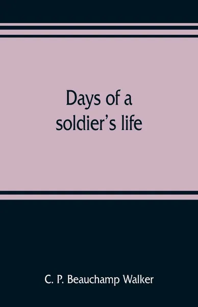 Обложка книги Days of a soldier's life, C. P. Beauchamp Walker