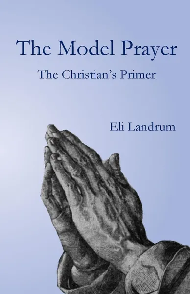 Обложка книги The Model Prayer. The Christian's Primer, Eli Landrum