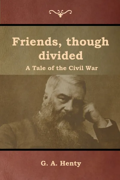 Обложка книги Friends, though divided. A Tale of the Civil War, G. A. Henty