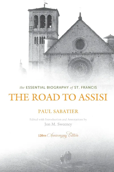 Обложка книги Road to Assisi. The Essential Biography of St. Francis (Anniversary), Jon M Sweeney