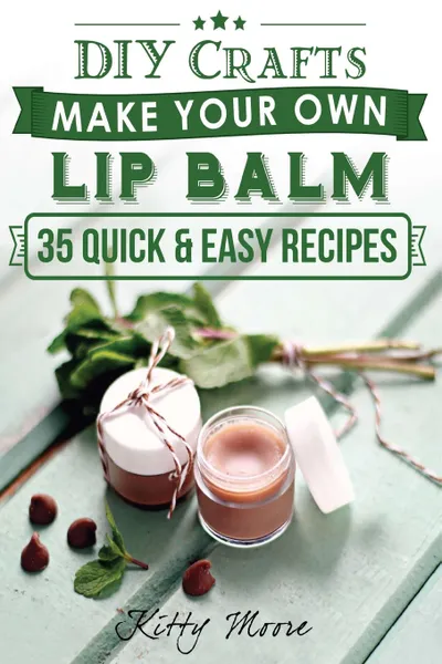 Обложка книги Lip Balm. Make Your Own Lip Balm With These 35 Quick & Easy Recipes! (2nd Edition), Kitty Moore