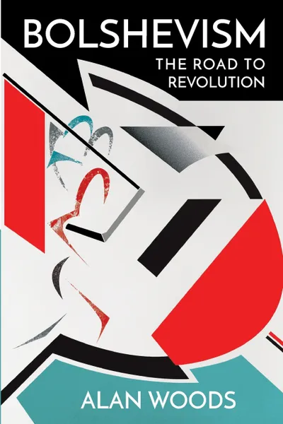 Обложка книги Bolshevism. The Road to Revolution, Alan Woods