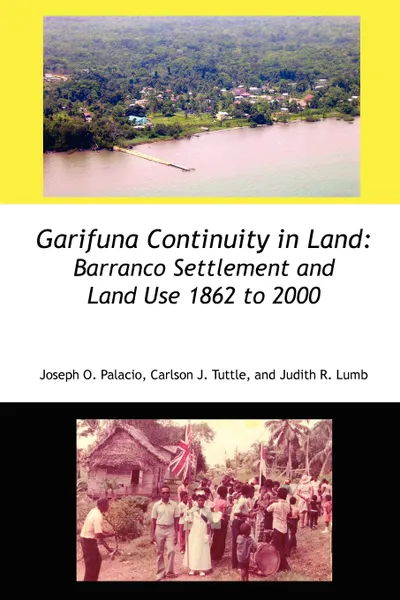 Обложка книги Garifuna Continuity in Land. Barranco Settlement and Land Use 1862 to 2000, Joseph Orlando Palacio, Carlson John Tuttle, Judith Rae Lumb