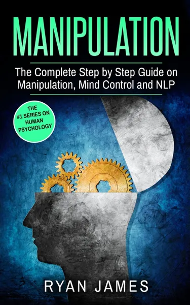 Обложка книги Manipulation. The Complete Step by Step Guide on Manipulation, Mind Control and NLP (Manipulation Series) (Volume 3), Ryan James