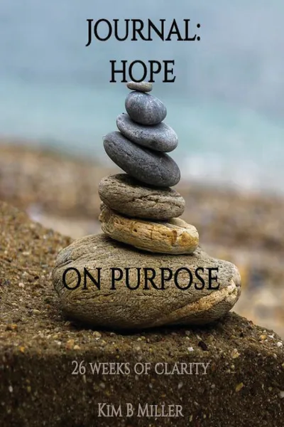 Обложка книги Hope On Purpose. Journal: 26 Weeks of Clarity, Kim B Miller