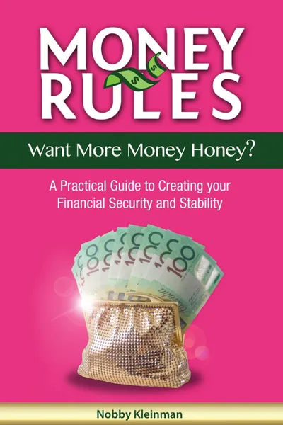 Обложка книги Money Rules - Want More Money Honey?. A Practical Guide to Creating Your Financial Security and Stability, Nobby Kleinman