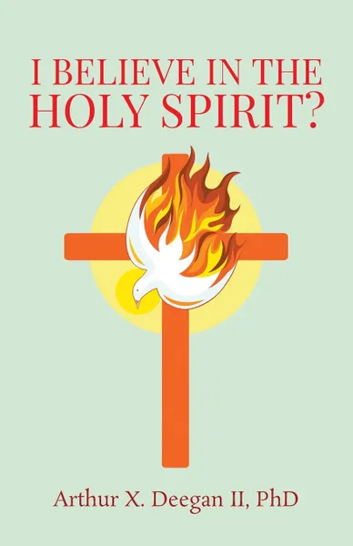 Обложка книги I believe in the holy spirit?, PHD Arthur X Deegan II