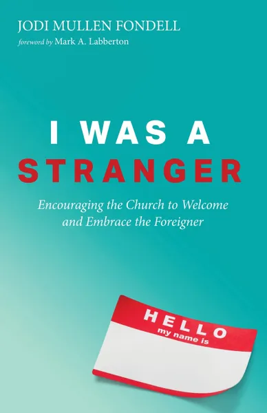 Обложка книги I Was a Stranger. Encouraging the Church to Welcome and Embrace the Foreigner, Jodi Mullen Fondell