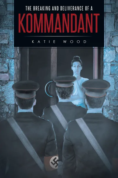 Обложка книги The Breaking and Deliverance of a Kommandant, Katie Wood