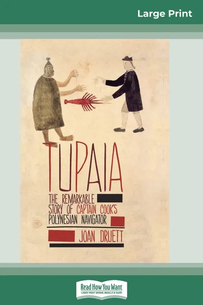 Обложка книги Tupaia. The Remarkable Story of Captain Cook's Polynesian Navigator (16pt Large Print Edition), Joan Druett