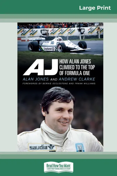 Обложка книги AJ. How Alan Jones Climbed to the Top of Formula One (16pt Large Print Edition), Andrew Clarke with Alan Jones Clarke