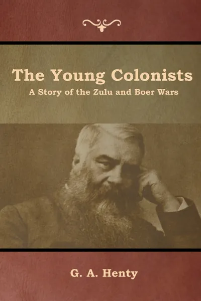 Обложка книги The Young Colonists. A Story of the Zulu and Boer Wars, G. A. Henty