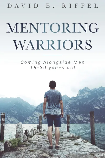 Обложка книги Mentoring Warriors. Coming Alongside men 18-30 years old, David E Riffel