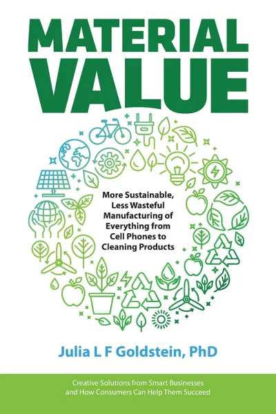 Обложка книги Material Value. More Sustainable, Less Wasteful Manufacturing of Everything from Cell Phones to Cleaning Products, Julia L F Goldstein