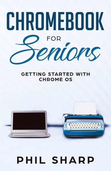 Обложка книги Chromebook for Seniors. Getting Started With Chrome OS, Phil Sharp