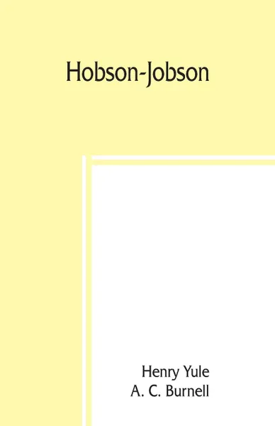 Обложка книги Hobson-Jobson; being a glossary of Anglo-Indian colloquial words and phrases, and of kindred terms; etymological, historical, geographical, and discursive, Henry Yule, A. C. Burnell