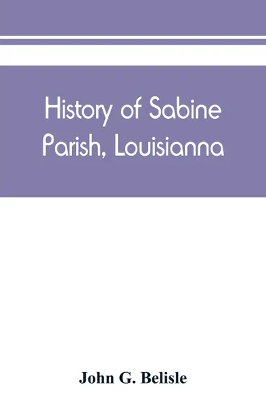 Обложка книги History of Sabine Parish, Louisianna, John G. Belisle