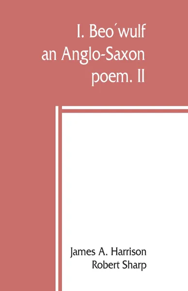 Обложка книги I. Beowulf. an Anglo-Saxon poem. II. The fight at Finnsburh: a fragment, James A. Harrison, Robert Sharp