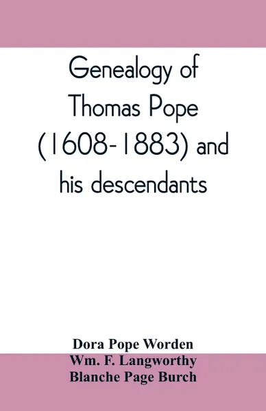 Обложка книги Genealogy of Thomas Pope (1608-1883) and his descendants, Dora Pope Worden, Blanche Page Burch