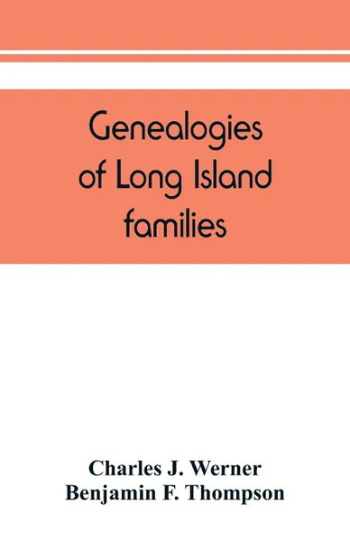 Обложка книги Genealogies of Long Island families; a collection of genealogies relating to the following Long Island families. Dickerson, Mitchill, Wickham, Carman, Raynor, Rushmore, Satterly, Hawkins, Arthur Smith, Mills, Howard, Lush, Greene, Charles J. Werner, Benjamin F. Thompson