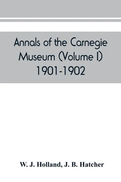 Обложка книги Annals of the Carnegie Museum (Volume I) 1901-1902, W. J. Holland, J. B. Hatcher