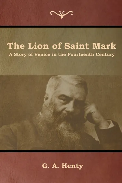 Обложка книги The Lion of Saint Mark. A Story of Venice in the Fourteenth Century, G. A. Henty