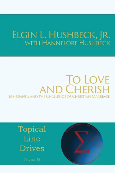 Обложка книги To Love and Cherish. Ephesians 5 and the Challenge  of  Christian Marriage, Elgin L Hushbeck, Hannelore Hushbeck