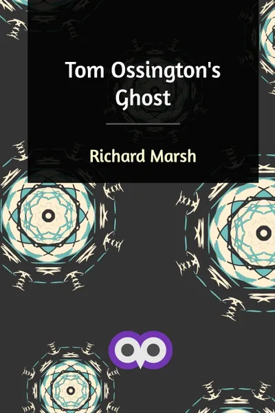 Обложка книги Tom Ossington's Ghost, Richard Marsh