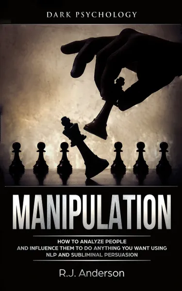 Обложка книги Manipulation. Dark Psychology - How to Analyze People and Influence Them to Do Anything You Want Using NLP and Subliminal Persuasion (Body Language, Human Psychology), R.J. Anderson