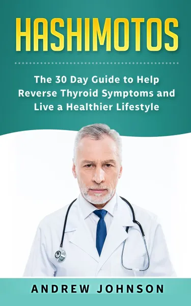 Обложка книги Hashimotos. The 30 Day Guide to Help Reverse Thyroid Symptoms and Live a Healthier Lifestyle, Andrew Johnson