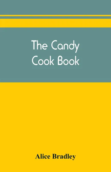 Обложка книги The candy cook book, Alice Bradley