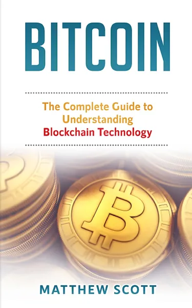 Обложка книги Bitcoin. The Complete Guide to Understanding BlockChain Technology, Matthew Scott