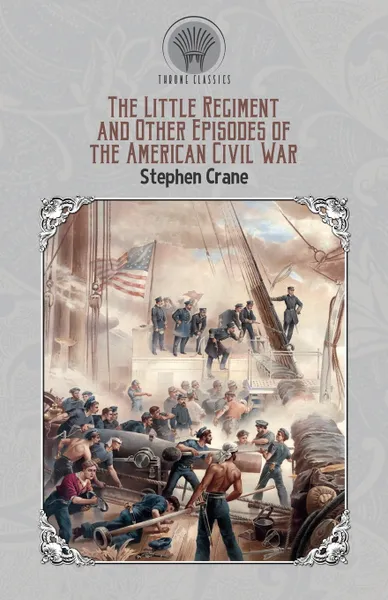 Обложка книги The Little Regiment, and Other Episodes of the American Civil War, Stephen Crane