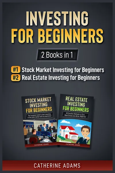 Обложка книги Investing for Beginners. 2 Books in 1: Stock Market Investing for Beginners and Real Estate Investing for Beginners, Catherine Adams