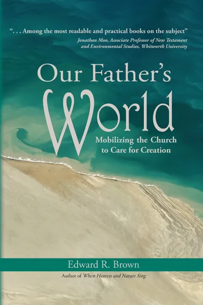 Обложка книги Our Father's World. Mobilizing the Church to Care for Creation, Edward R Brown