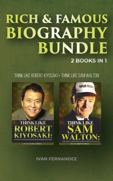 Обложка книги Rich & Famous Biography Bundle. 2 Books in 1: Think Like Robert Kiyosaki + Think Like Sam Walton, Ivan Fernandez