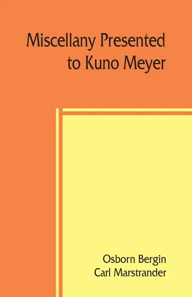 Обложка книги Miscellany presented to Kuno Meyer by some of his friends and pupils on the occasion of his appointment to the chair of Celtic philology in the University of Berlin, Osborn Bergin, Carl Marstrander