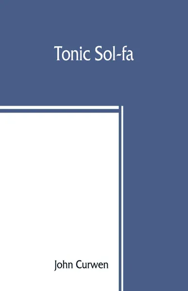 Обложка книги Tonic sol-fa, John Curwen