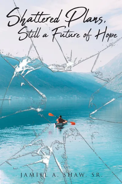 Обложка книги Shattered Plans, Still a Future of Hope, Jamiel A. Shaw Sr.