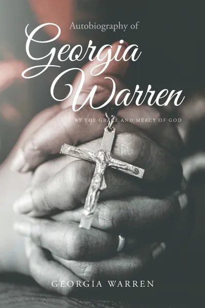 Обложка книги Autobiography of Georgia Warren. By The Grace and Mercy of God, Georgia Warren