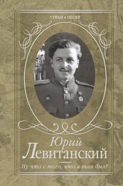 Обложка книги Ну что с того, что я там был?, Левитанский Юрий Давидович