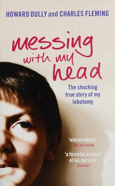 Обложка книги Messing with My Head. The shocking true story of my lobotomy, Fleming Charles