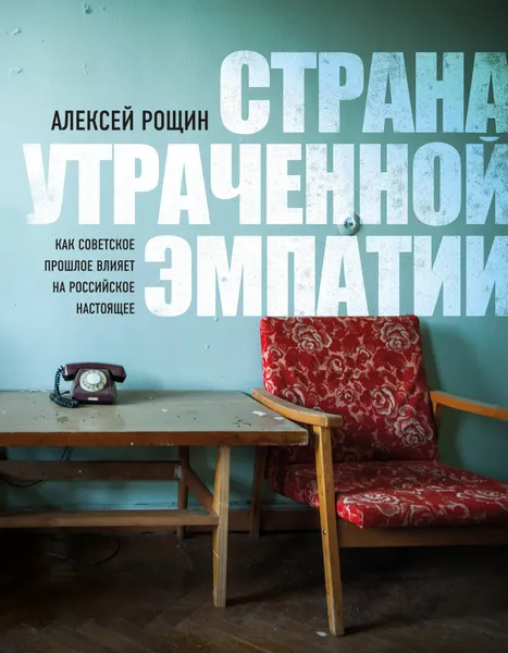 Обложка книги Страна утраченной эмпатии. Как советское прошлое влияет на российское настоящее, Рощин Алексей Валентинович