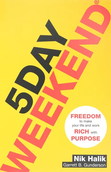 Обложка книги 5 Day Weekend: Freedom to Make Your Life and Work Rich with Purpose, Nik Halik, Garrett B. Gunderson