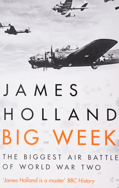 Обложка книги Big Week: The Biggest Air Battle of World War Two, James Holland