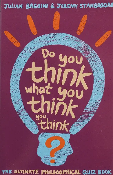 Обложка книги Do You Think What You Think You Think?, Julian Baggini, Jeremy Stangroom