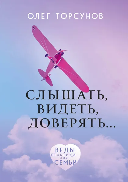 Обложка книги Слышать, видеть, доверять. Практики для семьи, Торсунов Олег Геннадьевич