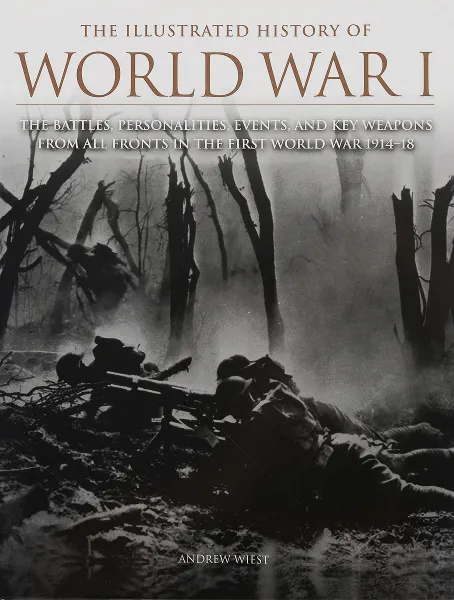 Обложка книги The Illustrated History of World War I, Вист Эндрю